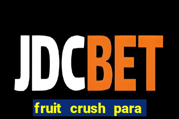 fruit crush para ganhar dinheiro